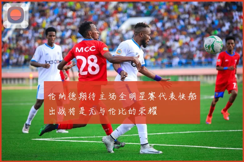 伦纳德期待主场全明星赛代表快船出战将是无与伦比的荣耀